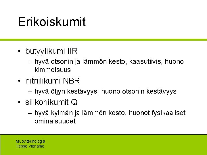 Erikoiskumit • butyylikumi IIR – hyvä otsonin ja lämmön kesto, kaasutiivis, huono kimmoisuus •