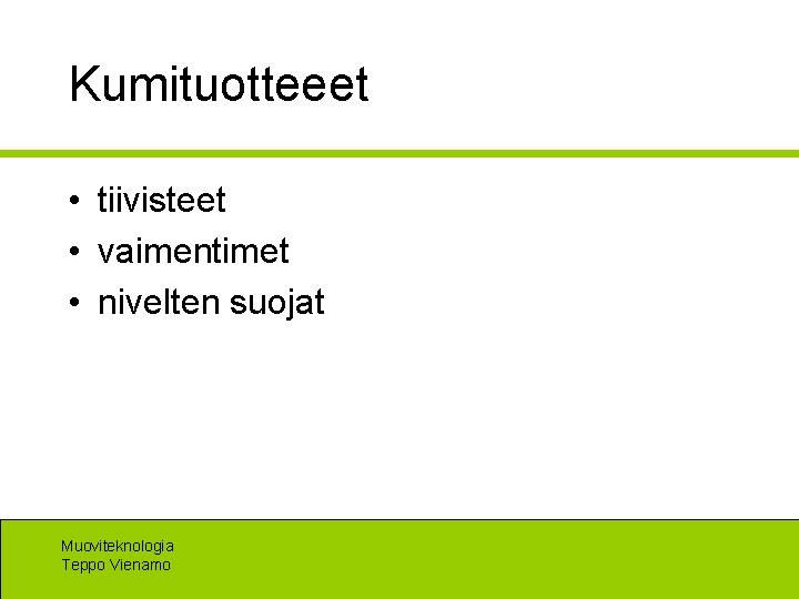 Kumituotteeet • tiivisteet • vaimentimet • nivelten suojat Muoviteknologia Teppo Vienamo 