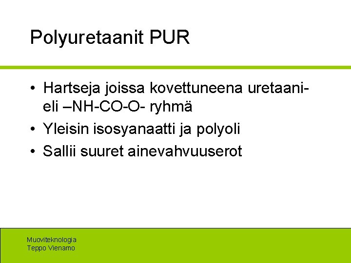 Polyuretaanit PUR • Hartseja joissa kovettuneena uretaanieli –NH-CO-O- ryhmä • Yleisin isosyanaatti ja polyoli