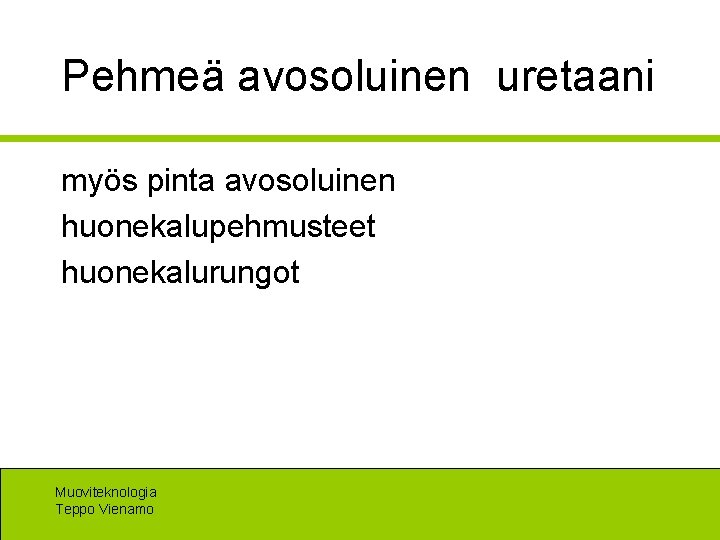 Pehmeä avosoluinen uretaani myös pinta avosoluinen huonekalupehmusteet huonekalurungot Muoviteknologia Teppo Vienamo 