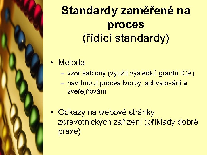 Standardy zaměřené na proces (řídící standardy) • Metoda – vzor šablony (využít výsledků grantů