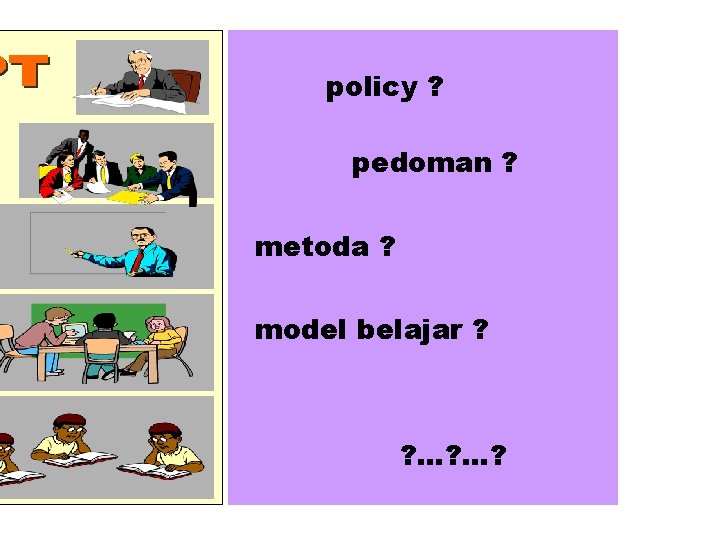 policy ? pedoman ? metoda ? model belajar ? ? . . . ?