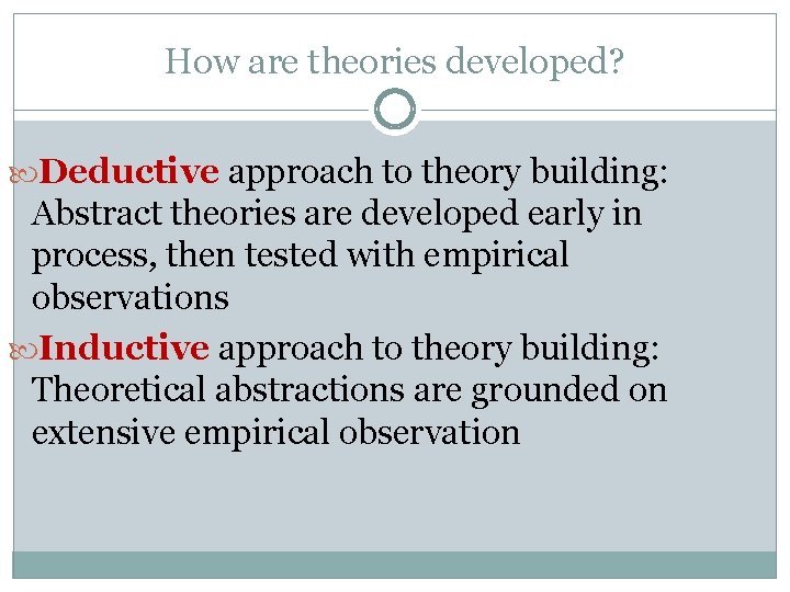 How are theories developed? Deductive approach to theory building: Abstract theories are developed early