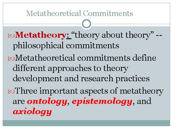 Metatheoretical Commitments Metatheory: “theory about theory” -- philosophical commitments Metatheoretical commitments define different approaches