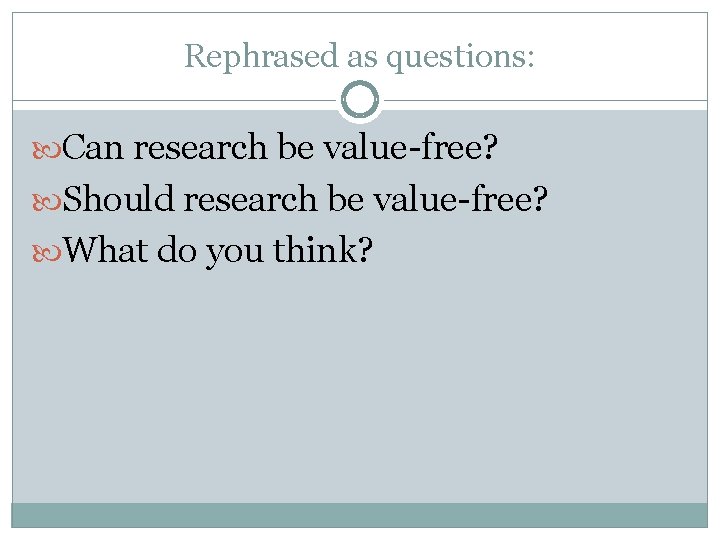 Rephrased as questions: Can research be value-free? Should research be value-free? What do you