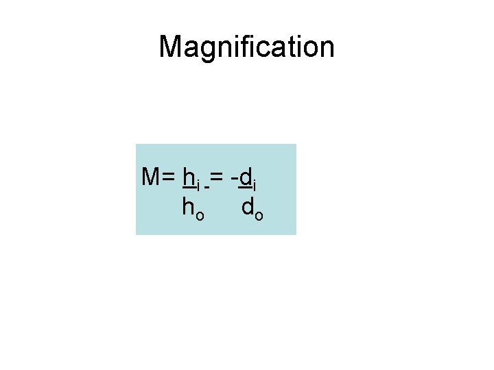 Magnification M= hi = -di ho do 