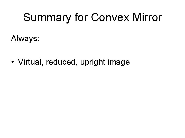 Summary for Convex Mirror Always: • Virtual, reduced, upright image 