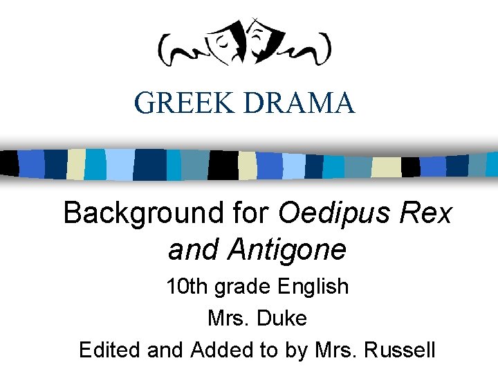 GREEK DRAMA Background for Oedipus Rex and Antigone 10 th grade English Mrs. Duke