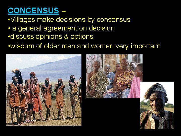 CONCENSUS – • Villages make decisions by consensus • a general agreement on decision