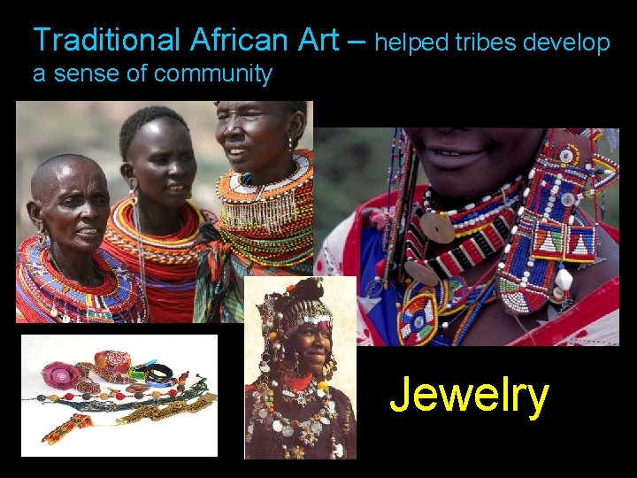 Traditional African Art – helped tribes develop a sense of community Jewelry 