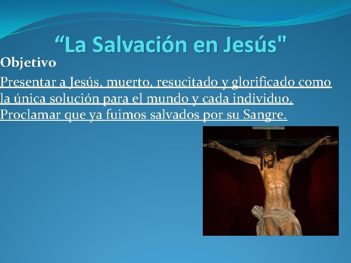 “La Salvación en Jesús" Objetivo Presentar a Jesús, muerto, resucitado y glorificado como la