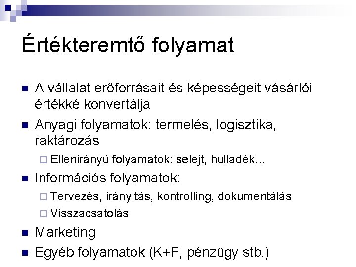 Értékteremtő folyamat n n A vállalat erőforrásait és képességeit vásárlói értékké konvertálja Anyagi folyamatok: