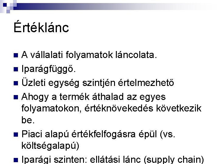 Értéklánc A vállalati folyamatok láncolata. n Iparágfüggő. n Üzleti egység szintjén értelmezhető n Ahogy