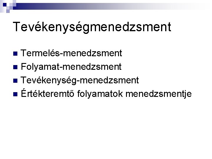 Tevékenységmenedzsment Termelés-menedzsment n Folyamat-menedzsment n Tevékenység-menedzsment n Értékteremtő folyamatok menedzsmentje n 