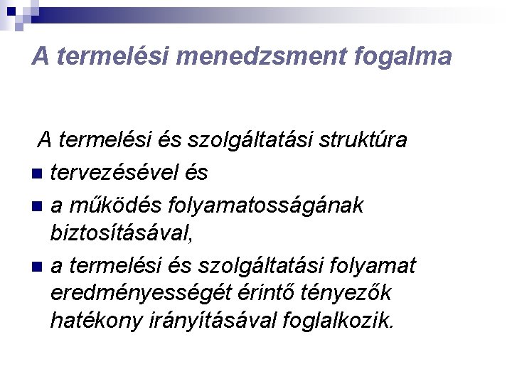 A termelési menedzsment fogalma A termelési és szolgáltatási struktúra n tervezésével és n a