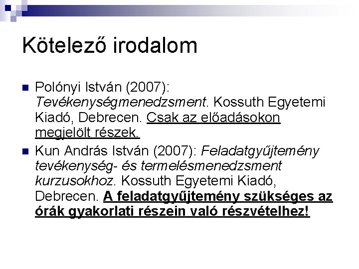 Kötelező irodalom n n Polónyi István (2007): Tevékenységmenedzsment. Kossuth Egyetemi Kiadó, Debrecen. Csak az