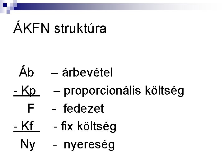 ÁKFN struktúra Áb – árbevétel - Kp – proporcionális költség F - fedezet -