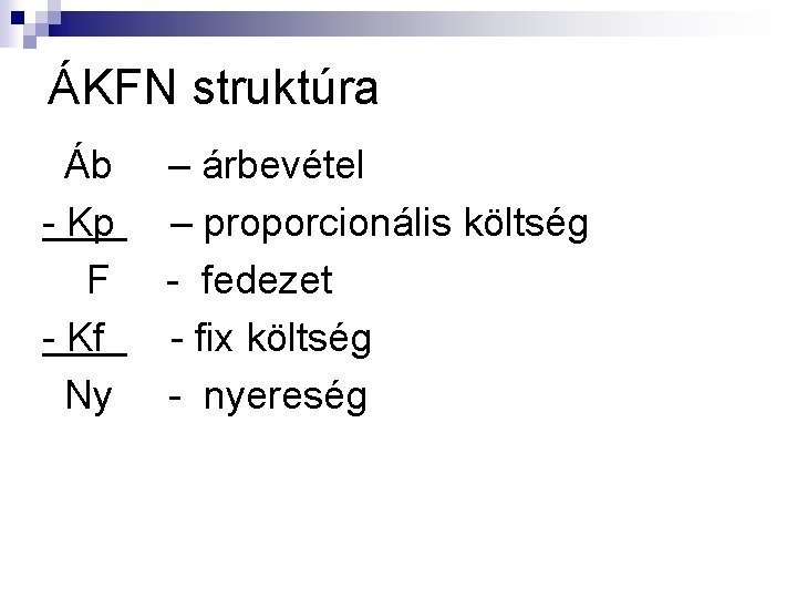 ÁKFN struktúra Áb – árbevétel - Kp – proporcionális költség F - fedezet -