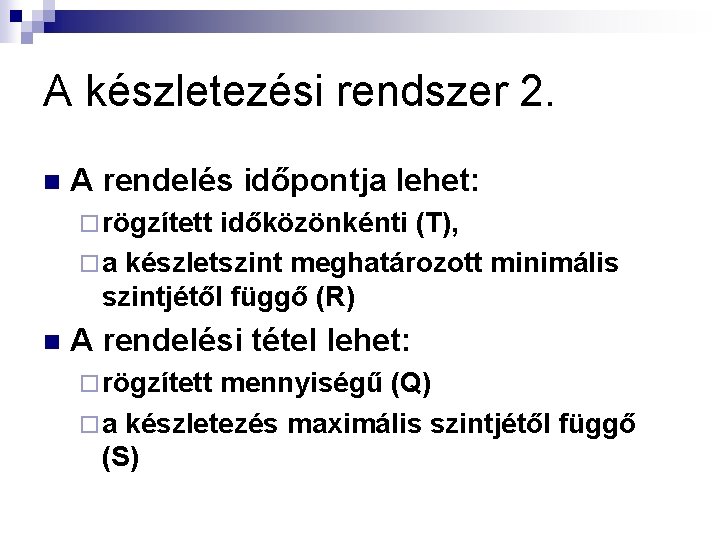 A készletezési rendszer 2. n A rendelés időpontja lehet: ¨ rögzített időközönkénti (T), ¨