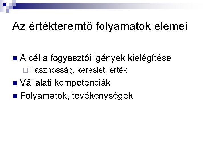 Az értékteremtő folyamatok elemei n A cél a fogyasztói igények kielégítése ¨ Hasznosság, kereslet,