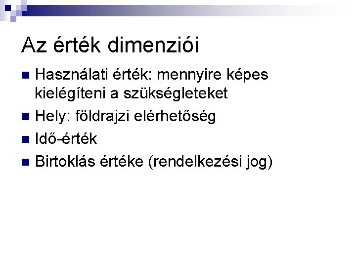 Az érték dimenziói Használati érték: mennyire képes kielégíteni a szükségleteket n Hely: földrajzi elérhetőség