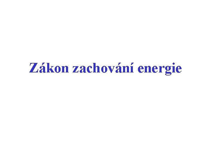 Zákon zachování energie Zákon zachování energie