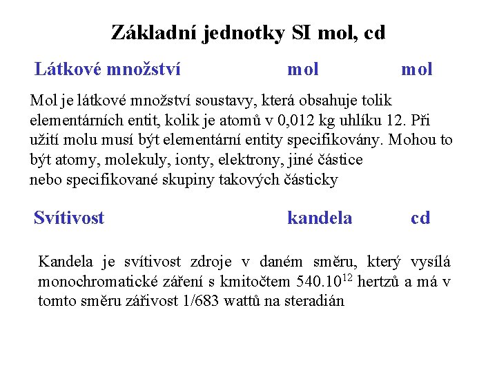 Základní jednotky SI mol, cd Látkové množství mol Mol je látkové množství soustavy, která