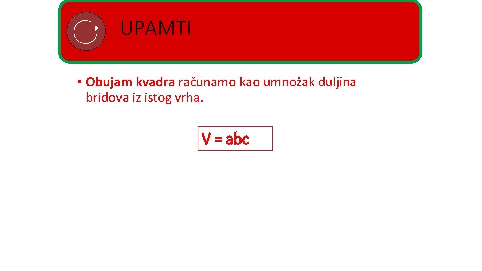 UPAMTI • Obujam kvadra računamo kao umnožak duljina bridova iz istog vrha. V =