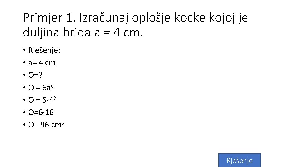 Primjer 1. Izračunaj oplošje kocke kojoj je duljina brida a = 4 cm. •