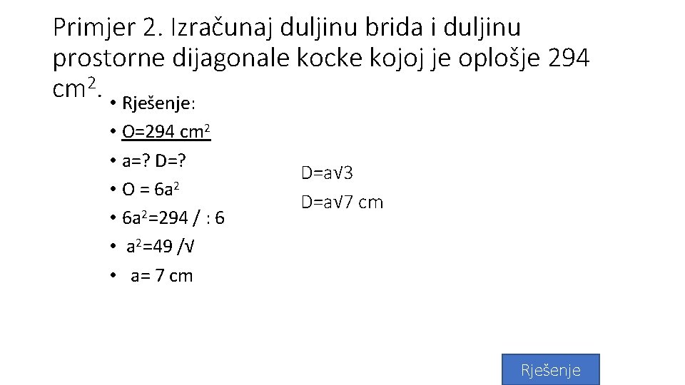Primjer 2. Izračunaj duljinu brida i duljinu prostorne dijagonale kocke kojoj je oplošje 294