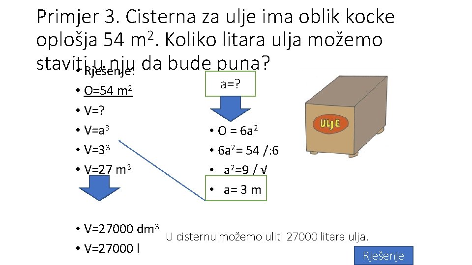 Primjer 3. Cisterna za ulje ima oblik kocke oplošja 54 m 2. Koliko litara