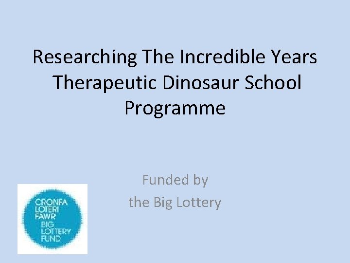 Researching The Incredible Years Therapeutic Dinosaur School Programme Funded by the Big Lottery 