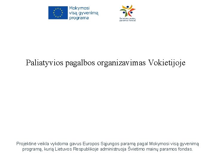 Paliatyvios pagalbos organizavimas Vokietijoje Projektinė veikla vykdoma gavus Europos Sąjungos paramą pagal Mokymosi visą