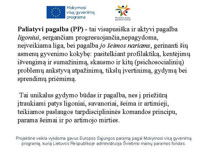 Paliatyvi pagalba (PP) - tai visapusiška ir aktyvi pagalba ligoniui, sergančiam progresuojančia, nepagydoma, neįveikiama