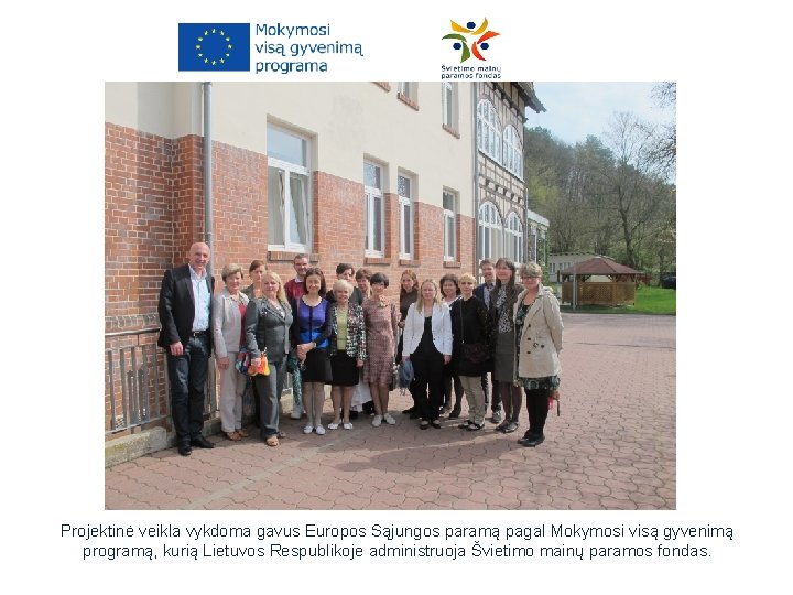 Projektinė veikla vykdoma gavus Europos Sąjungos paramą pagal Mokymosi visą gyvenimą programą, kurią Lietuvos