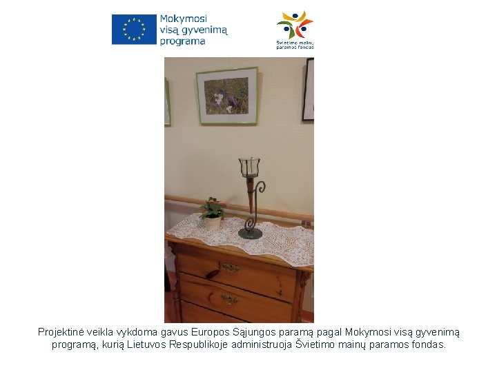 Projektinė veikla vykdoma gavus Europos Sąjungos paramą pagal Mokymosi visą gyvenimą programą, kurią Lietuvos Projektinė veikla vykdoma gavus Europos Sąjungos paramą pagal Mokymosi visą gyvenimą programą, kurią Lietuvos