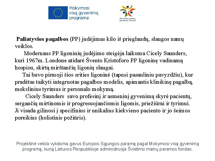 Paliatyvios pagalbos (PP) judėjimas kilo iš prieglaudų, slaugos namų veiklos. Modernaus PP ligoninių judėjimo