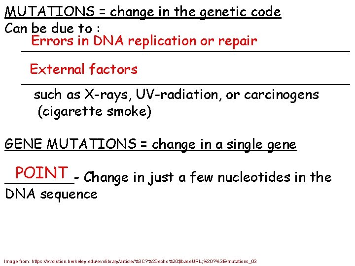 MUTATIONS = change in the genetic code Can be due to : Errors in MUTATIONS = change in the genetic code Can be due to : Errors in