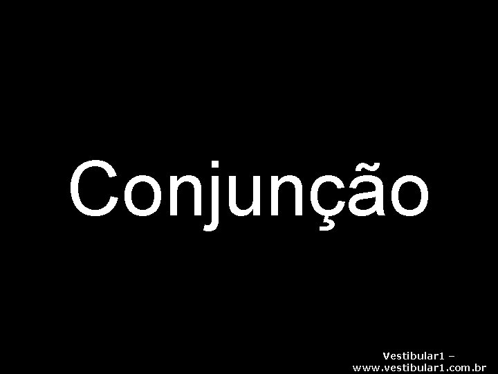 Conjunção Vestibular 1 – www. vestibular 1. com. br 