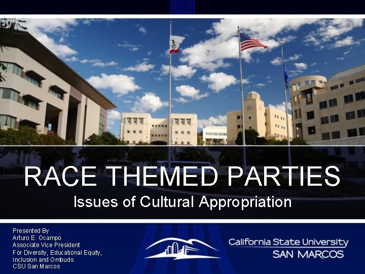 RACE THEMED PARTIES Issues of Cultural Appropriation Presented By Arturo E. Ocampo Associate Vice