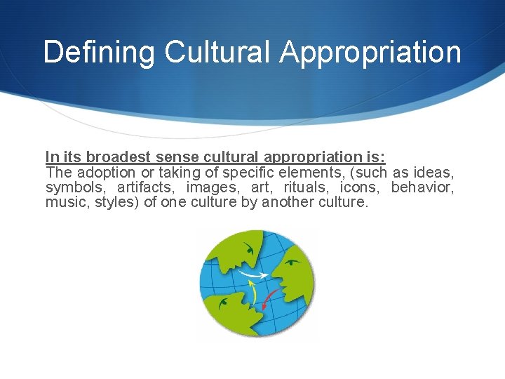 Defining Cultural Appropriation In its broadest sense cultural appropriation is: The adoption or taking