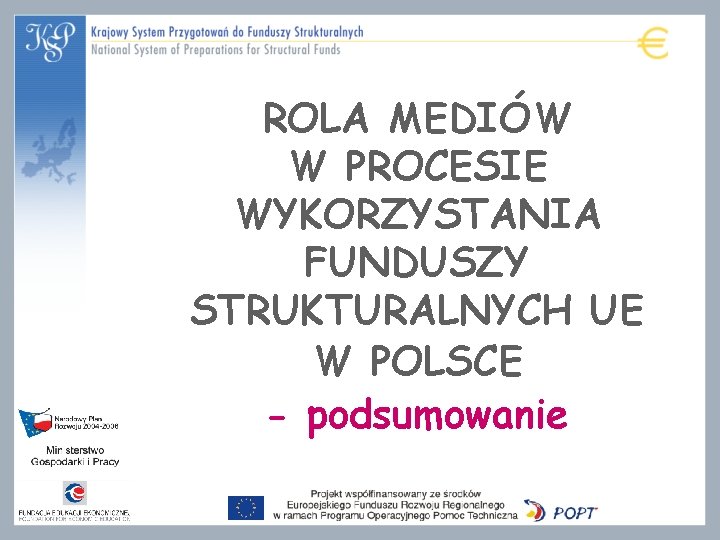 ROLA MEDIÓW W PROCESIE WYKORZYSTANIA FUNDUSZY STRUKTURALNYCH UE W POLSCE - podsumowanie ROLA MEDIÓW W PROCESIE WYKORZYSTANIA FUNDUSZY STRUKTURALNYCH UE W POLSCE - podsumowanie