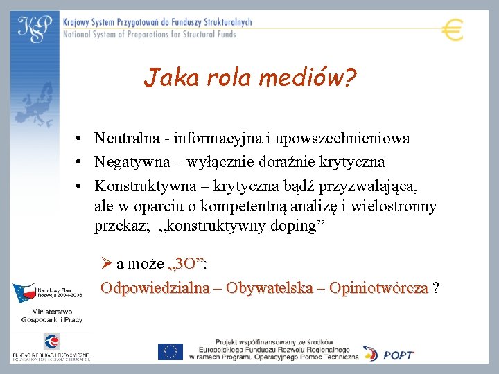 Jaka rola mediów? • Neutralna - informacyjna i upowszechnieniowa • Negatywna – wyłącznie doraźnie Jaka rola mediów? • Neutralna - informacyjna i upowszechnieniowa • Negatywna – wyłącznie doraźnie
