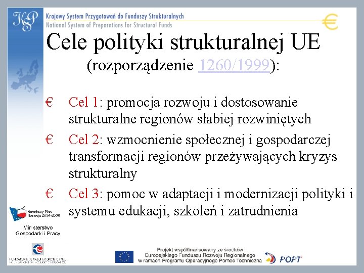 Cele polityki strukturalnej UE (rozporządzenie 1260/1999): € € € Cel 1: promocja rozwoju i Cele polityki strukturalnej UE (rozporządzenie 1260/1999): € € € Cel 1: promocja rozwoju i