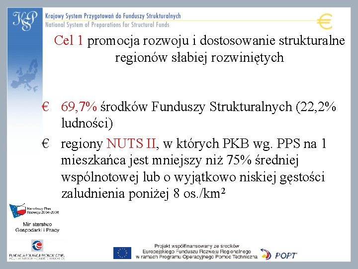 Cel 1 promocja rozwoju i dostosowanie strukturalne regionów słabiej rozwiniętych € 69, 7% środków Cel 1 promocja rozwoju i dostosowanie strukturalne regionów słabiej rozwiniętych € 69, 7% środków