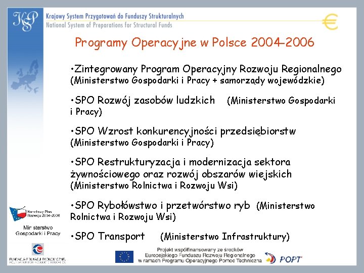 Programy Operacyjne w Polsce 2004 -2006 • Zintegrowany Program Operacyjny Rozwoju Regionalnego (Ministerstwo Gospodarki