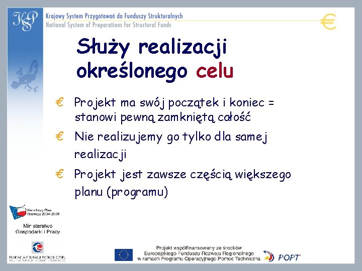 Służy realizacji określonego celu € Projekt ma swój początek i koniec = stanowi pewną