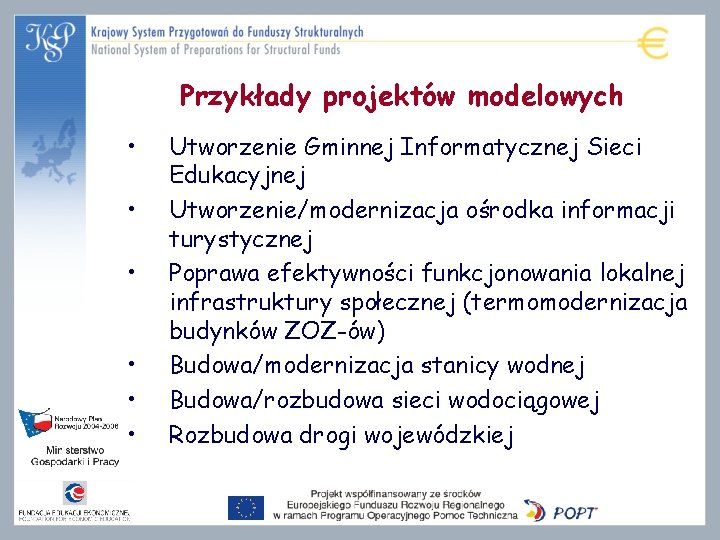 Przykłady projektów modelowych • • • Utworzenie Gminnej Informatycznej Sieci Edukacyjnej Utworzenie/modernizacja ośrodka informacji