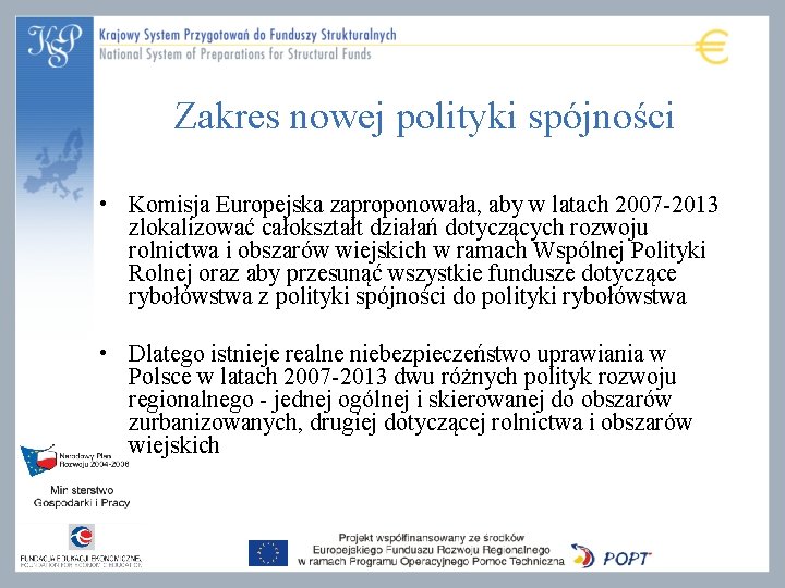 Zakres nowej polityki spójności • Komisja Europejska zaproponowała, aby w latach 2007 -2013 zlokalizować