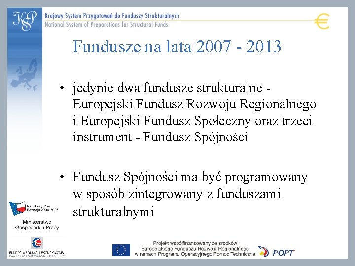 Fundusze na lata 2007 - 2013 • jedynie dwa fundusze strukturalne - Europejski Fundusz